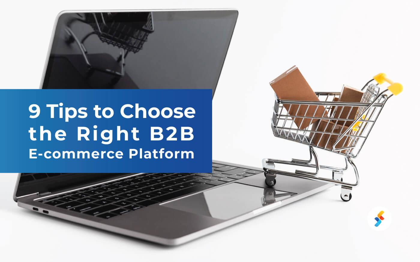 9 Tips to Choose the Right B2B eCommerce Platform