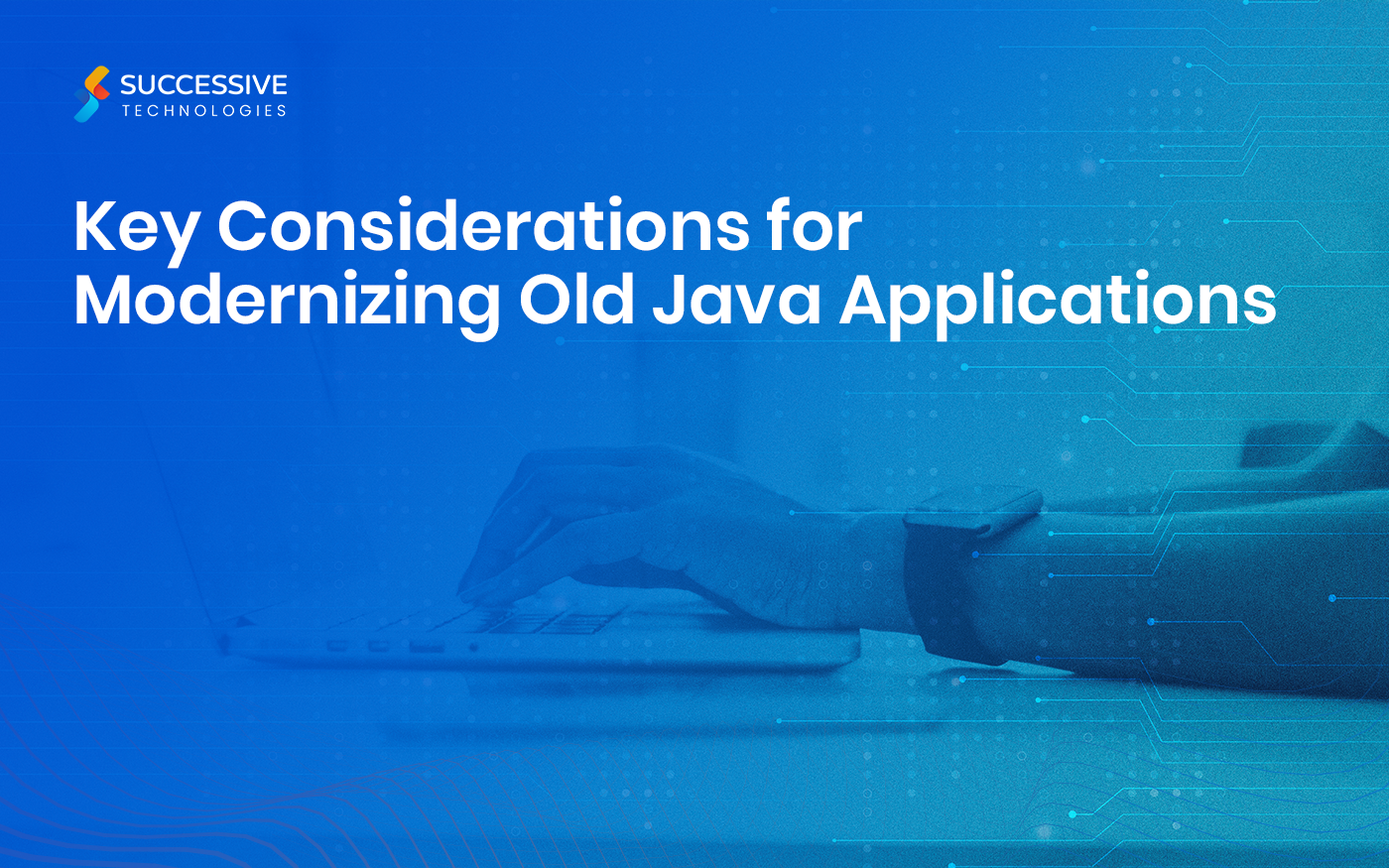 Key Considerations for Modernizing Old Java Applications