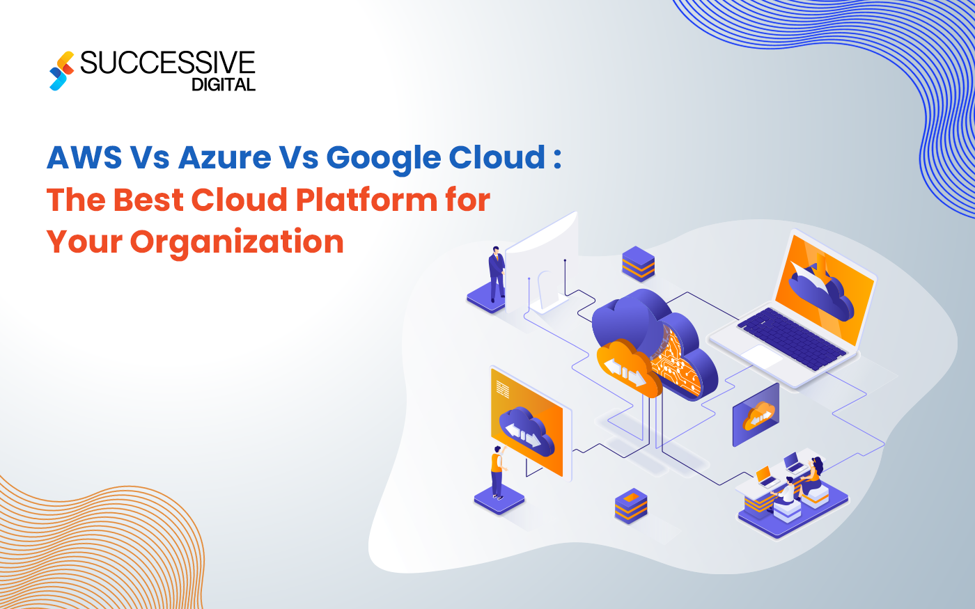 AWS Vs Azure Vs Google Cloud : The Best Cloud Platform For Your Organization