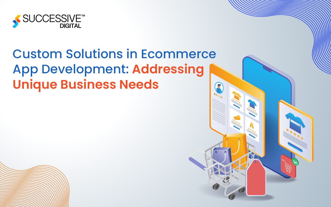 Custom Ecommerce App Development Solutions: Addressing Unique Business Needs