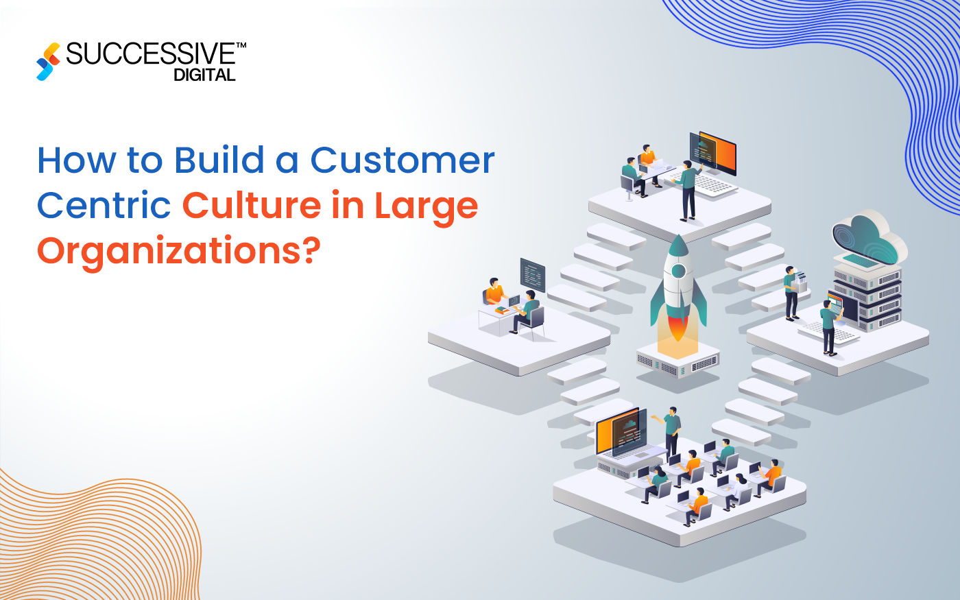How to Build a Customer-Centric Culture in Large Organizations?